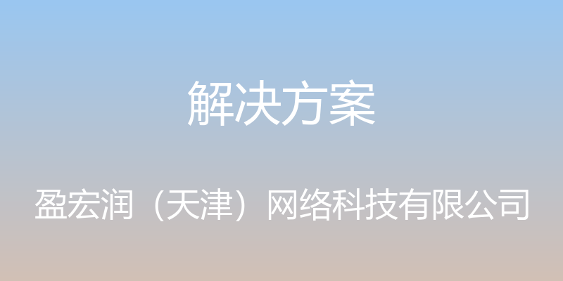 解决方案 - 盈宏润（天津）网络科技有限公司