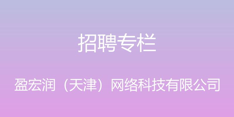 招聘专栏 - 盈宏润（天津）网络科技有限公司